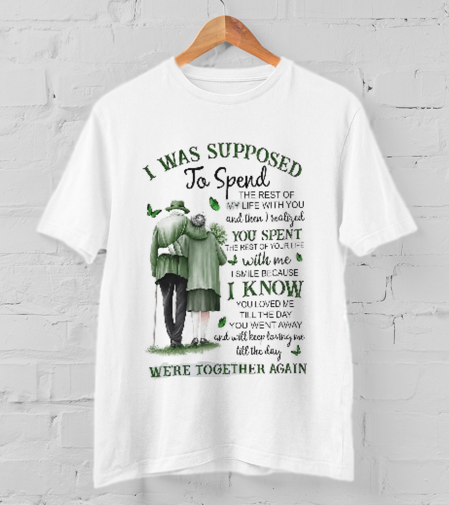 I Was Supposed To Spend The Rest Of My Life With You Memorial We're Together Again T-Shirt