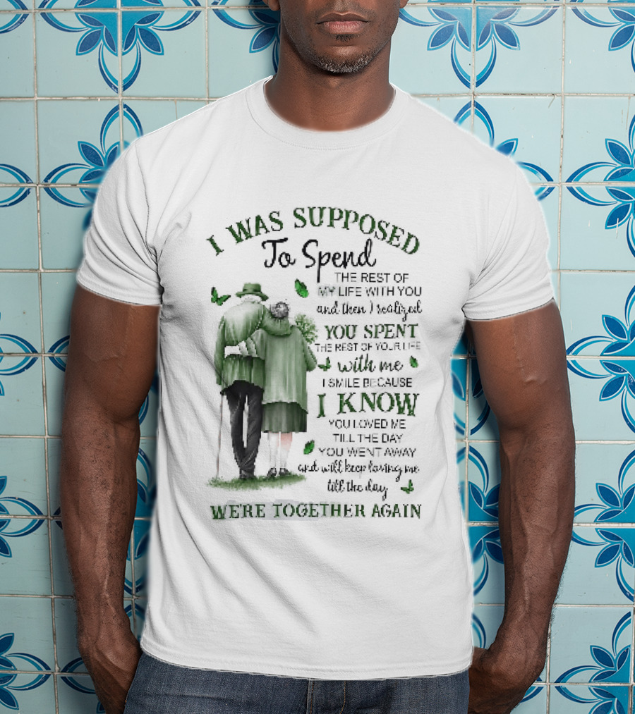 I Was Supposed To Spend The Rest Of My Life With You Memorial We're Together Again T-Shirt