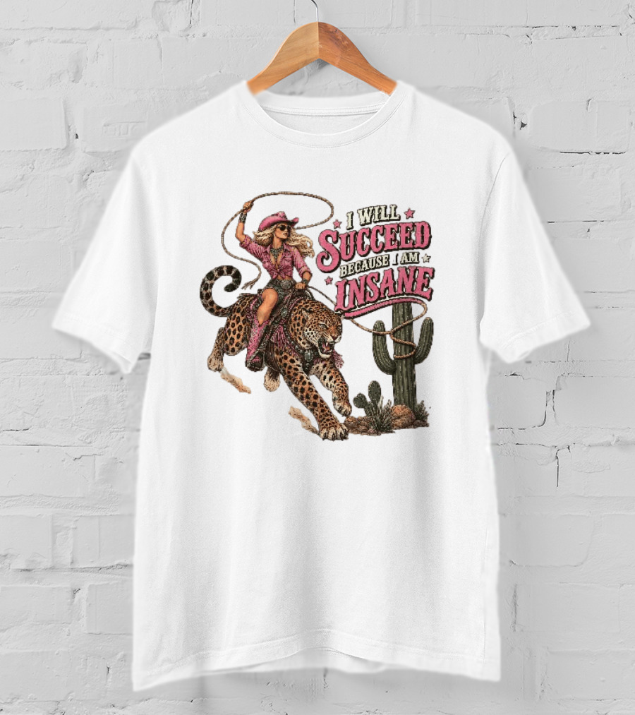 I Will Succeed Because I Am Insane Cowgirl Leopard Cactus Desert Adventure T-Shirt