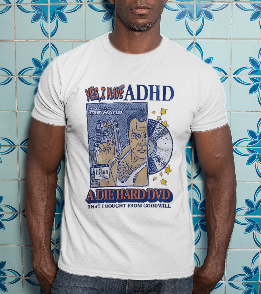 Yes I Have ADHD A Die Hard DVD From Goodwill Retro Humor T-Shirt