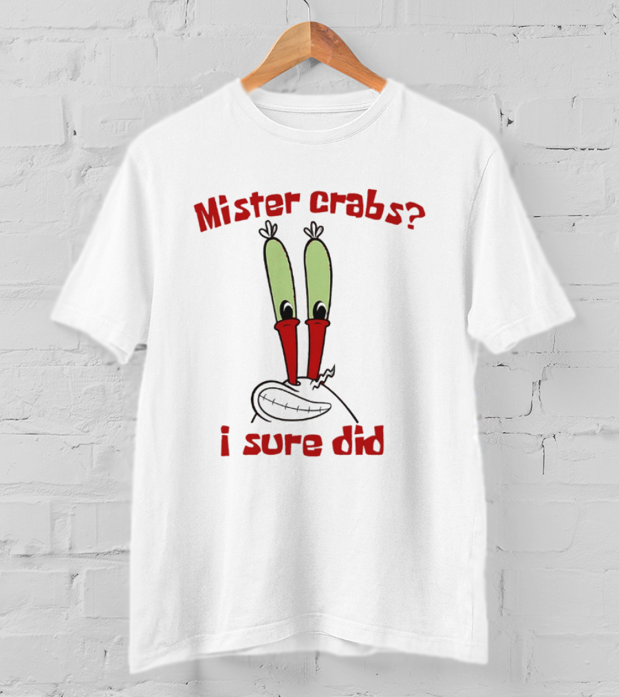 Mister Crabs I Sure Did Cartoon Character Fun T-Shirt