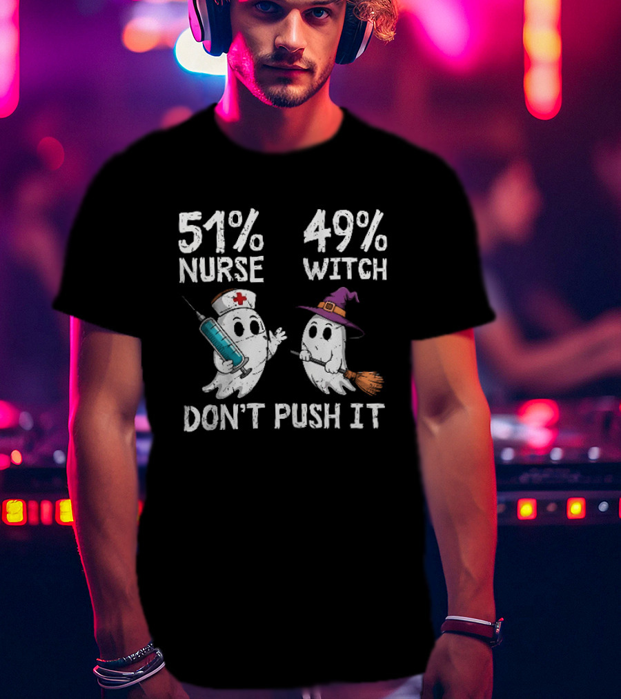 51% Nurse 49% Witch Ghost Humor Don't Push It T-Shirt