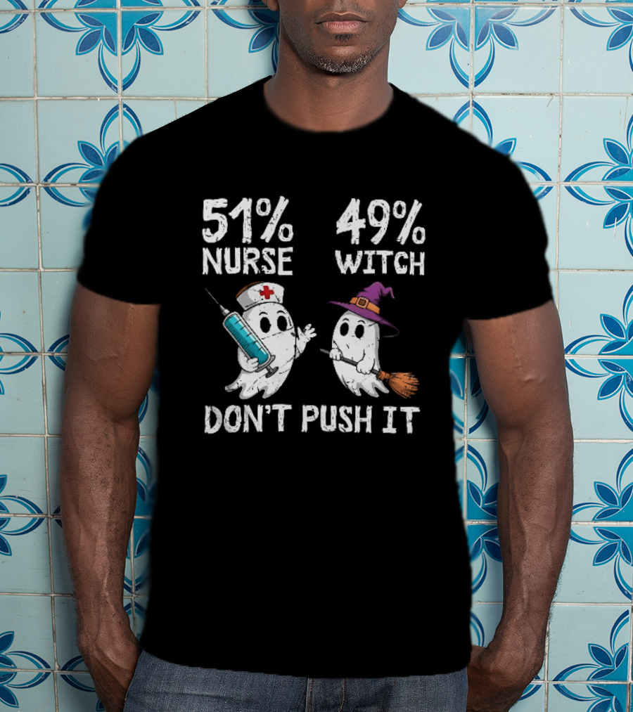 51% Nurse 49% Witch Ghost Humor Don't Push It T-Shirt