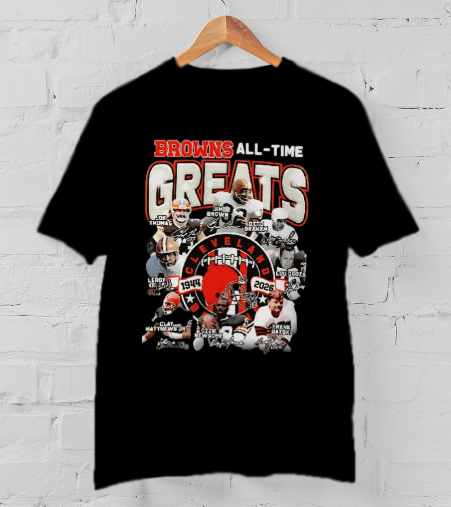 Browns All Time Greats Cleveland 1944 2026 Joe Thomas Jim Brown Otto Graham Lou Groza Leroy Kelly Ozzie Newsome Jr Clay Matthews Jr Frank Gatski T-Shirt