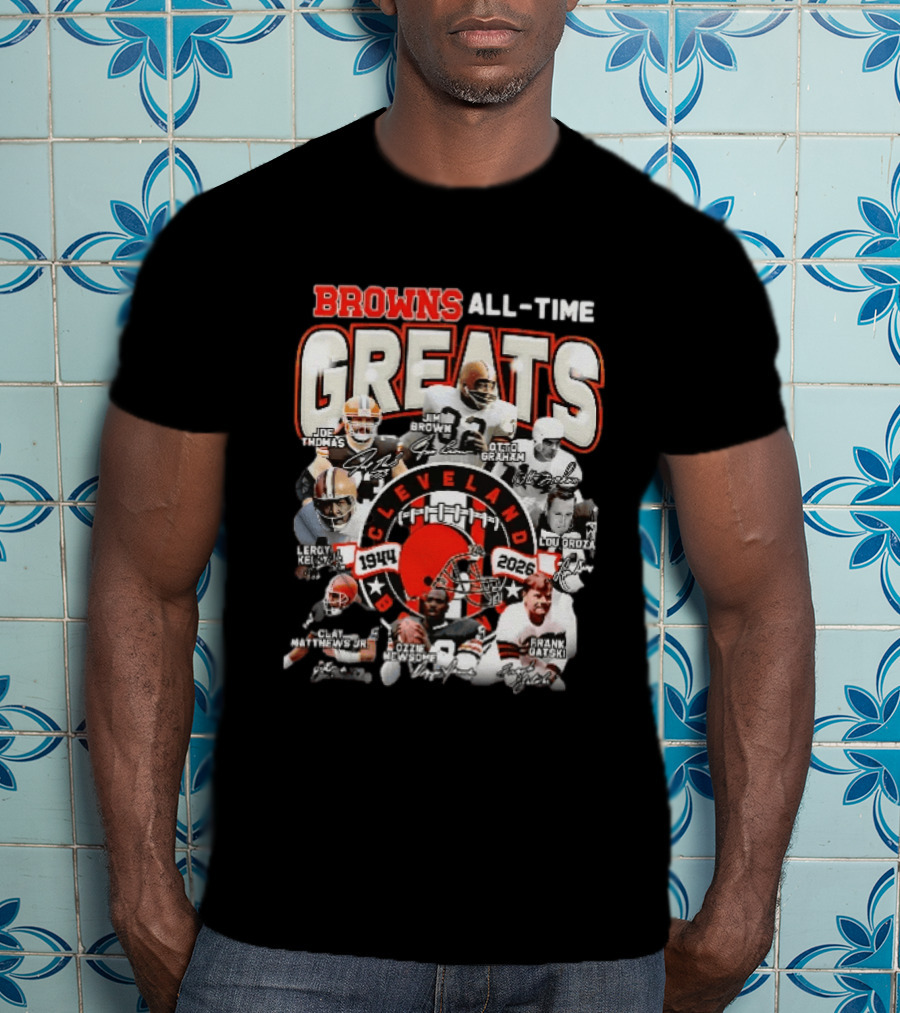 Browns All Time Greats Cleveland 1944 2026 Joe Thomas Jim Brown Otto Graham Lou Groza Leroy Kelly Ozzie Newsome Jr Clay Matthews Jr Frank Gatski T-Shirt