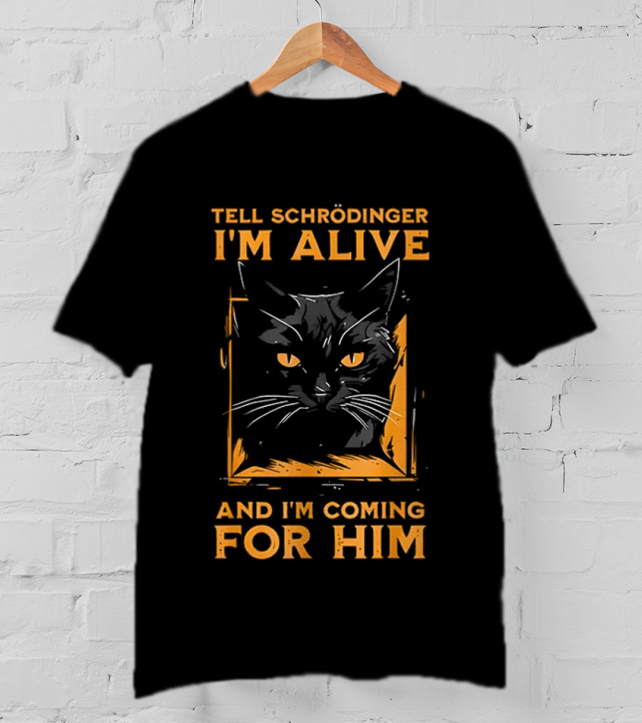 Tell Schrödinger I'm Alive Cat Coming For Him T-Shirt
