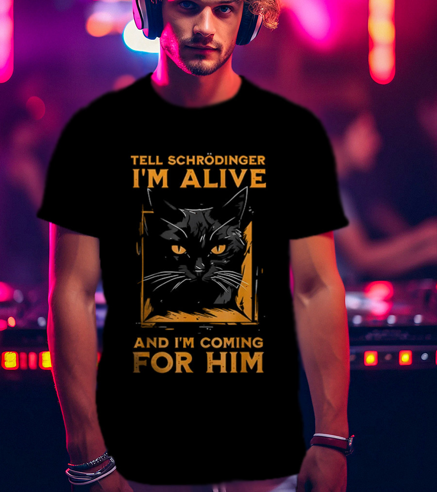 Tell Schrödinger I'm Alive Cat Coming For Him T-Shirt