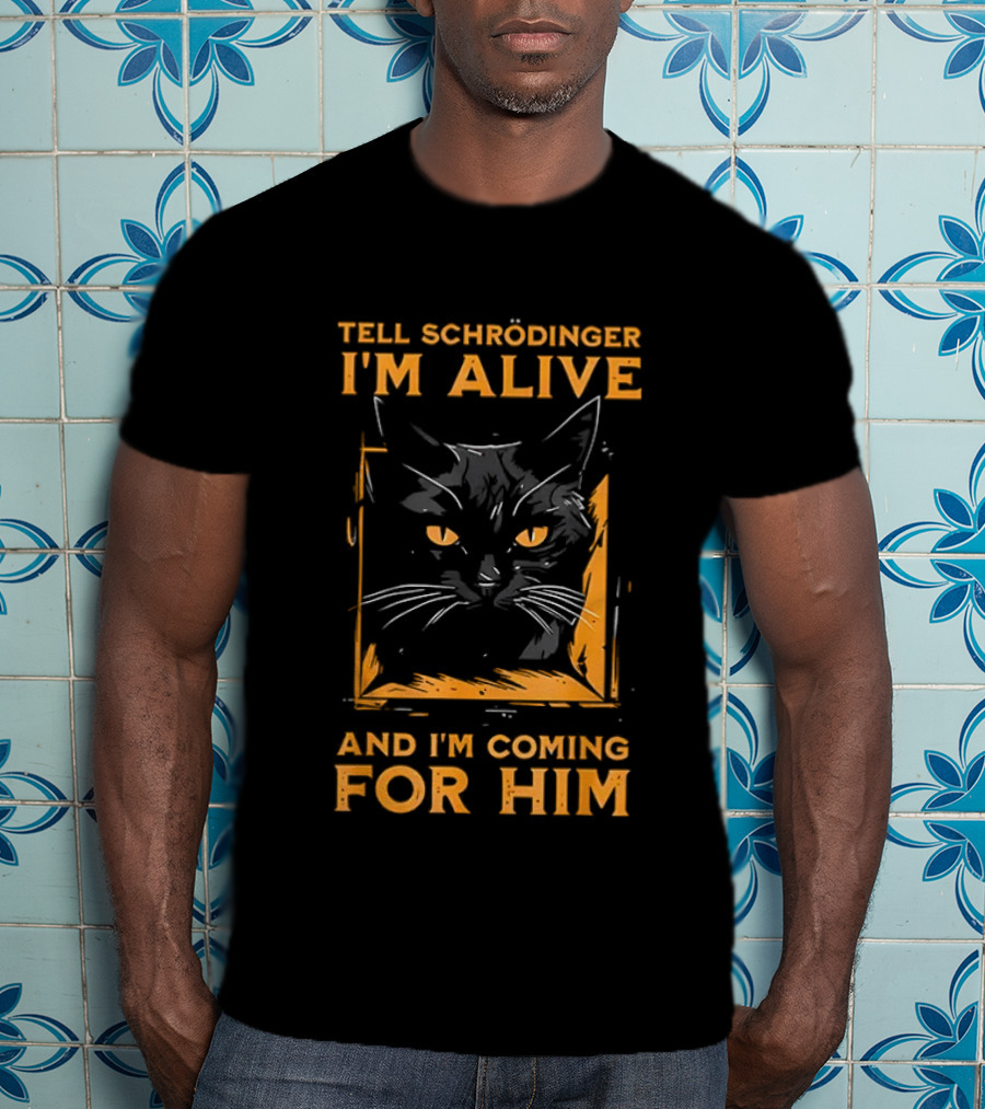 Tell Schrödinger I'm Alive Cat Coming For Him T-Shirt
