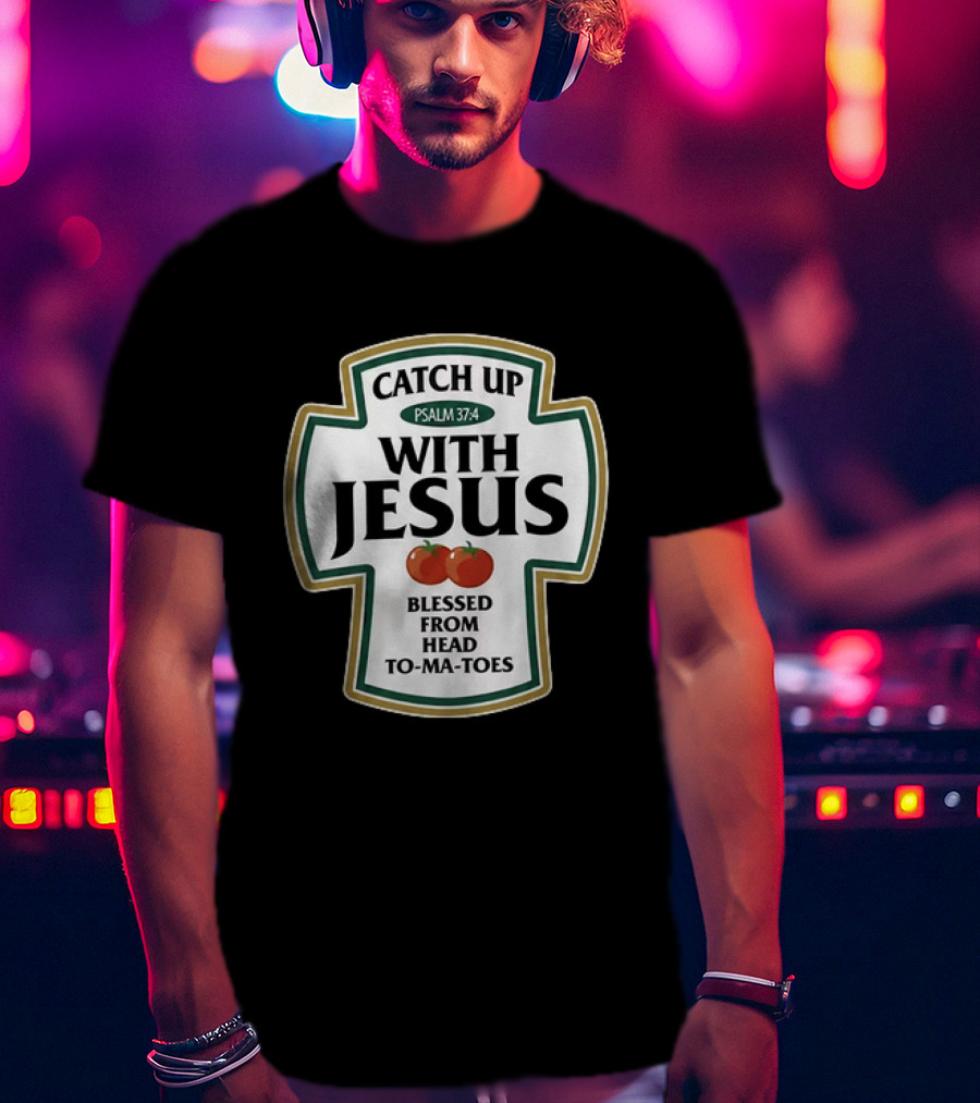 Catch Up With Jesus Psalm 37:4 Blessed From Head To Ma Toes T-Shirt