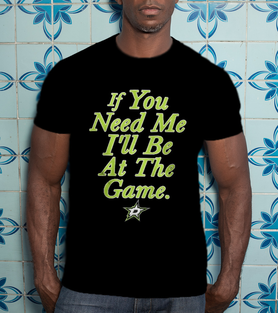 Dallas Stars NHL If You Need Me I'll Be At The Game T-Shirt
