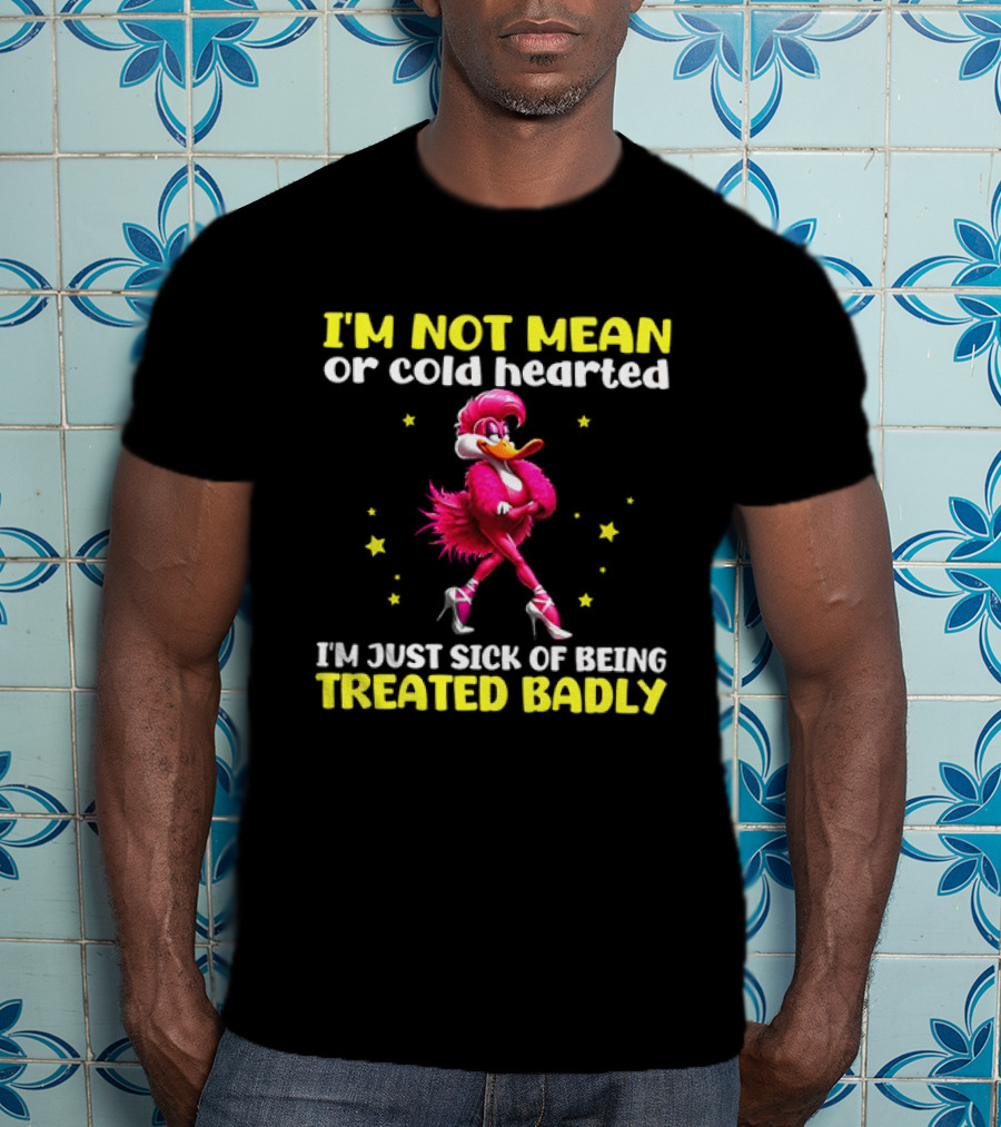 I'm Not Mean Or Cold Hearted I'm Just Sick Of Being Treated Badly Duck Cartoon T-Shirt