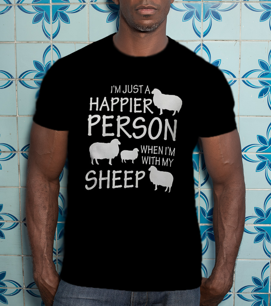 I'm Just A Happier Person When I'm With My Sheep T-Shirt