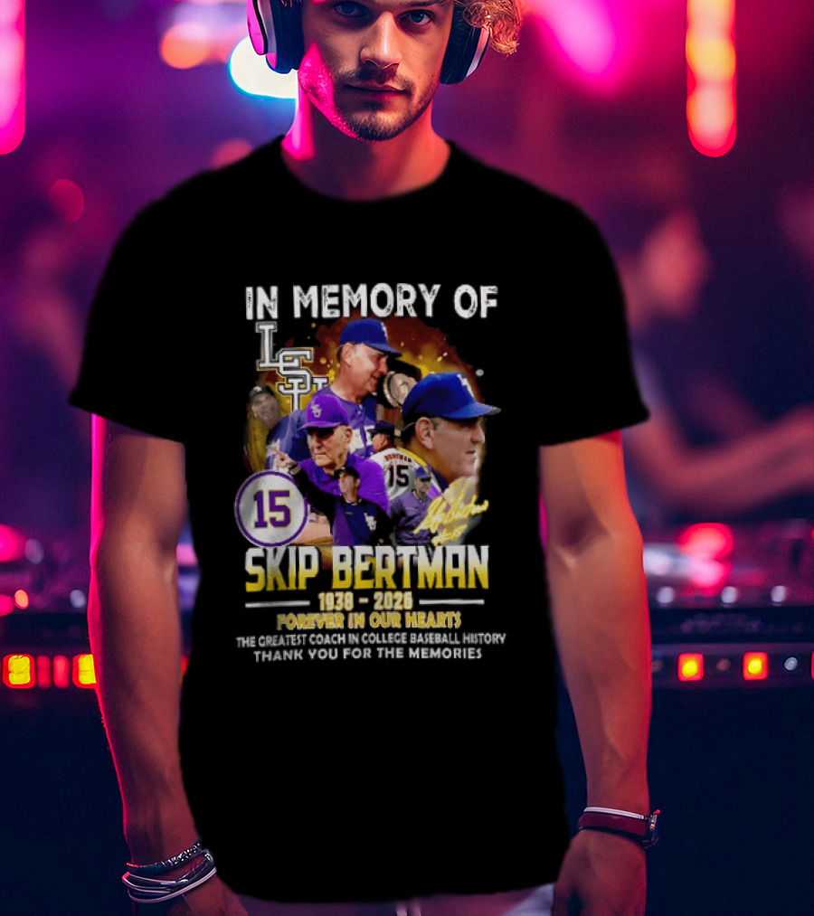 In Memory Of Skip Bertman LSU Baseball Coach Forever In Our Hearts 1938 2026 Thank You For The Memories T-Shirt