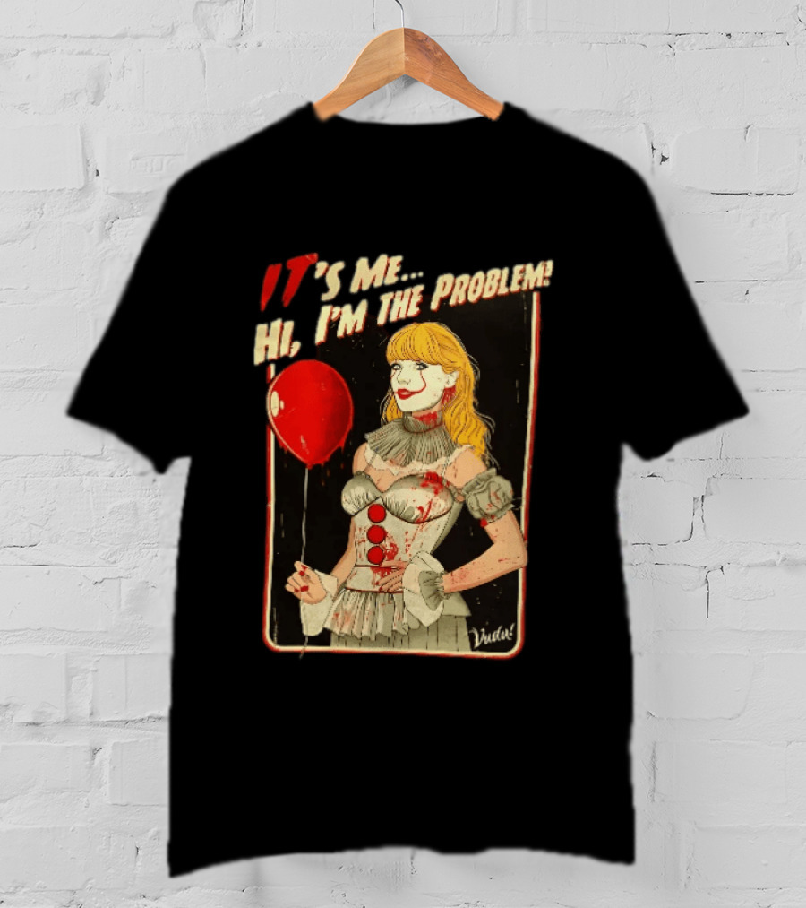 It's Me Hi I'm The Problem Taylor Pennywise IT Red Balloon T-Shirt