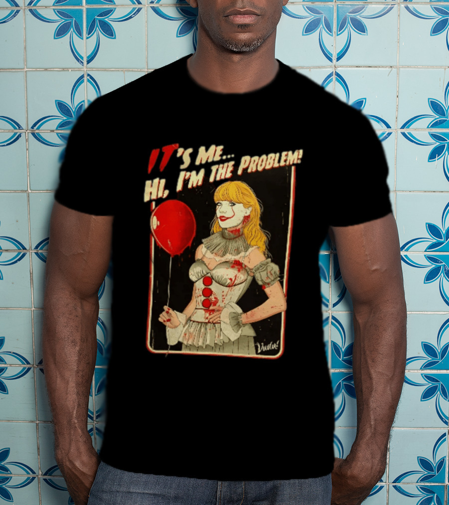 It's Me Hi I'm The Problem Taylor Pennywise IT Red Balloon T-Shirt