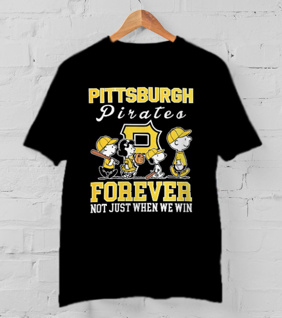Pittsburgh Pirates Forever Not Just When We Win Peanuts Characters Baseball Team Loyalty T-Shirt