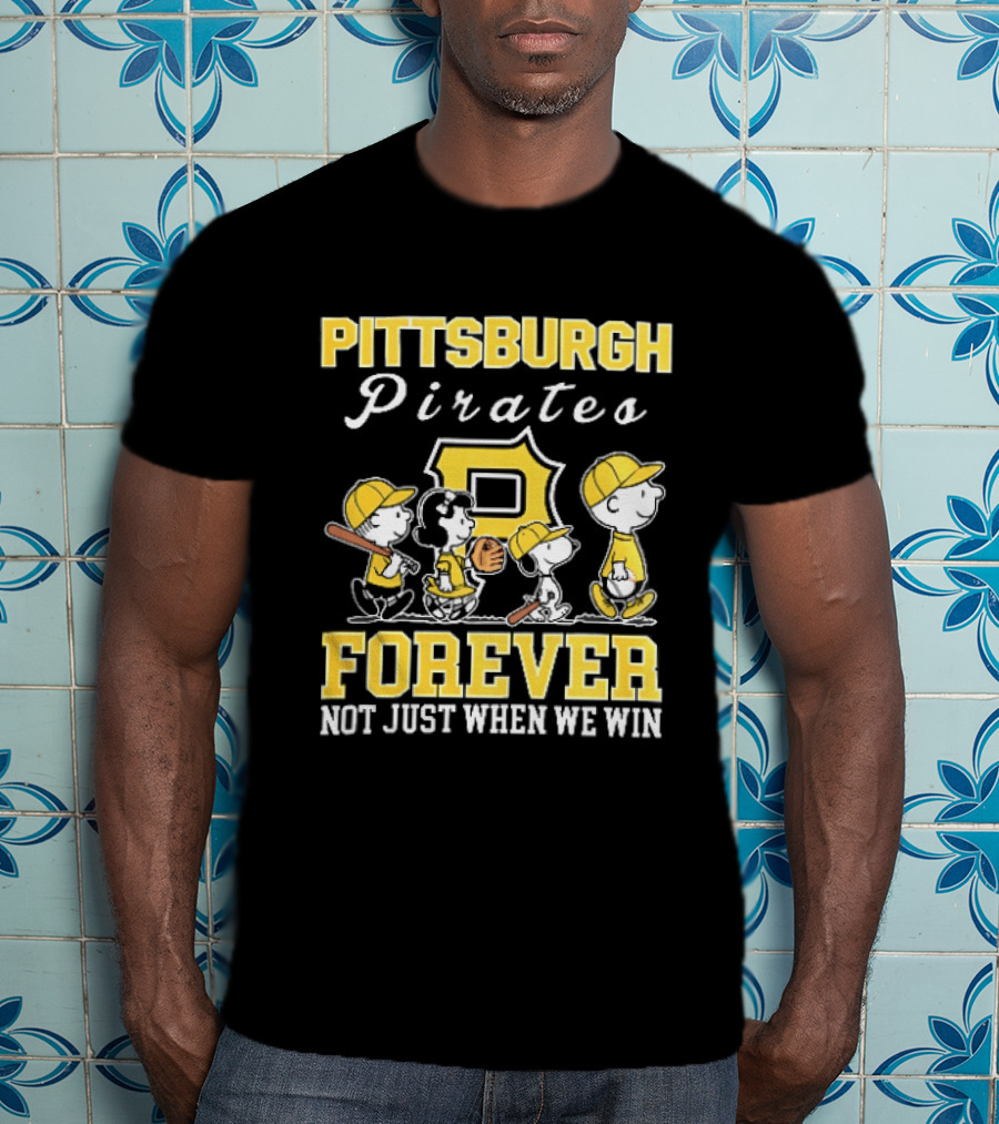 Pittsburgh Pirates Forever Not Just When We Win Peanuts Characters Baseball Team Loyalty T-Shirt