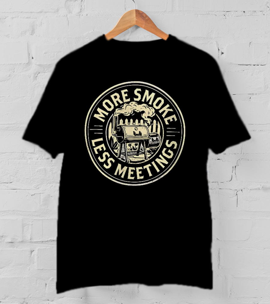 More Smoke Less Meetings BBQ Smoker Grill Outdoor Cooking T-Shirt