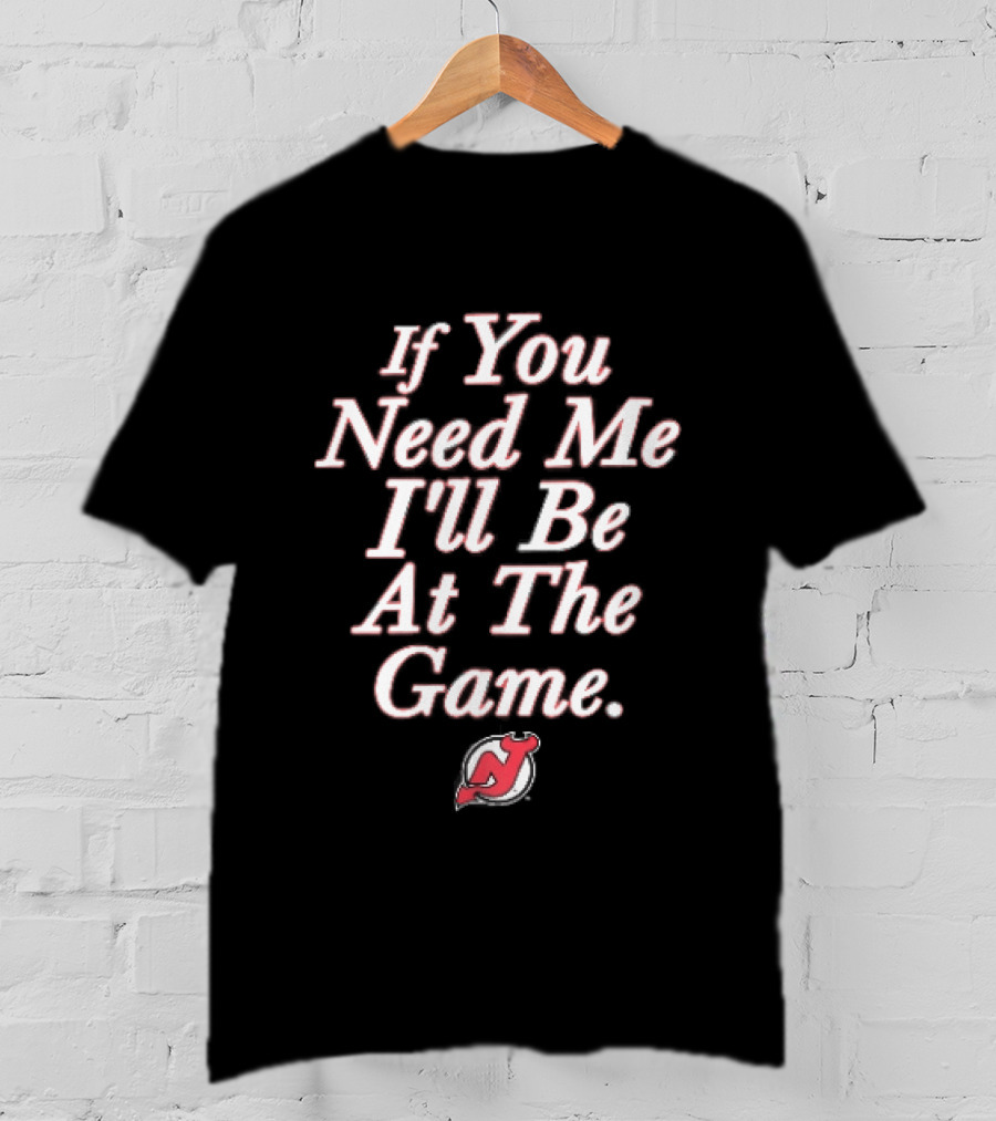 New Jersey Devils If You Need Me I'll Be At The Game Red NHL Fan Gear T-Shirt