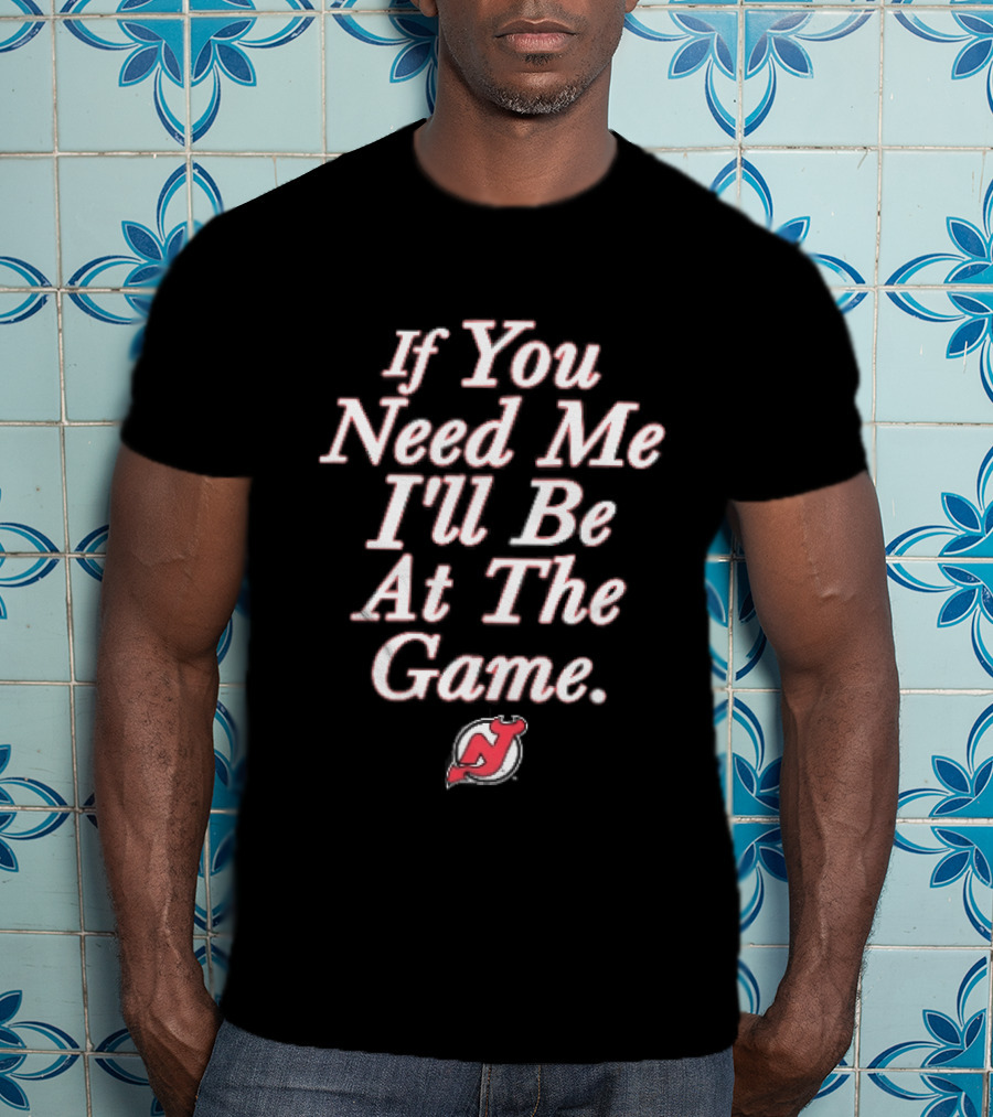 New Jersey Devils If You Need Me I'll Be At The Game Red NHL Fan Gear T-Shirt