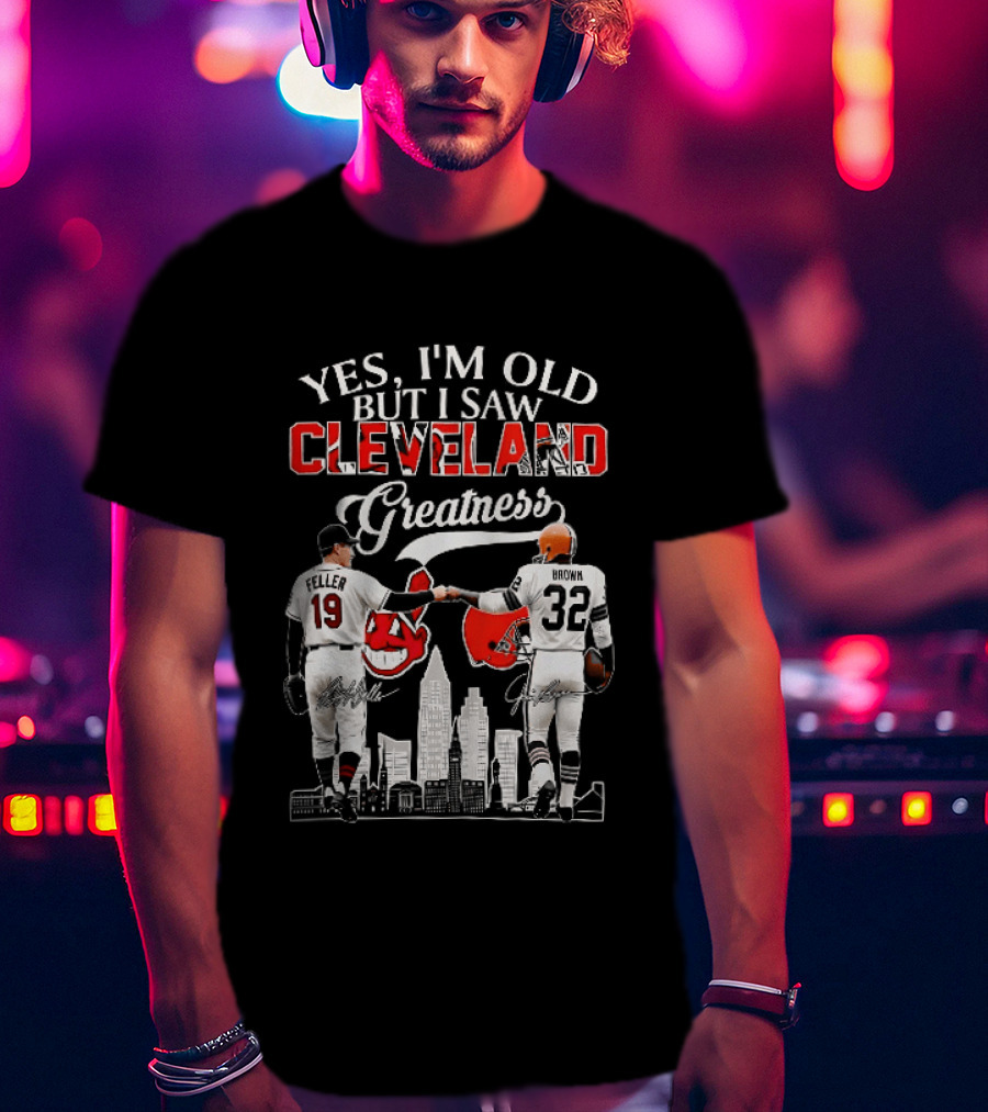 Yes I'm Old But I Saw Cleveland Greatness Bob Feller Jim Brown T-Shirt