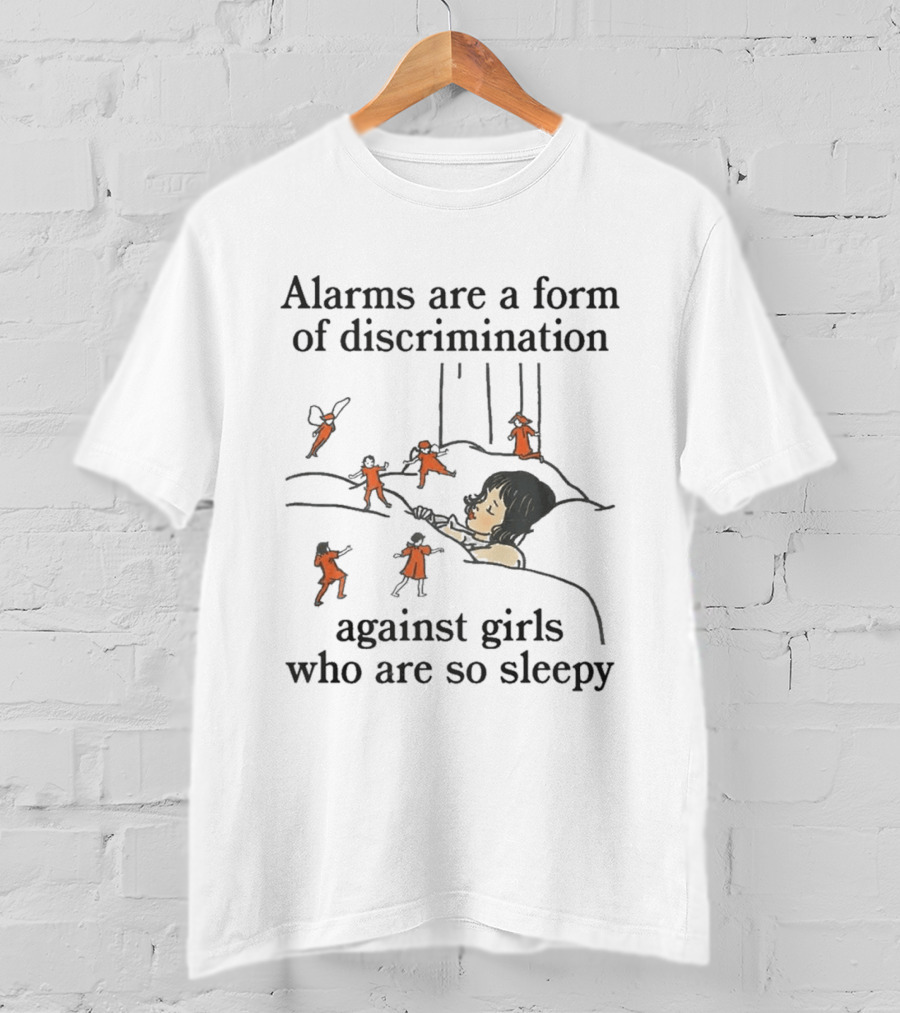 Alarms Are A Form Of Discrimination Against Girls Who Are So Sleepy Humor Sleepyhead Anti Morning Person T-Shirt