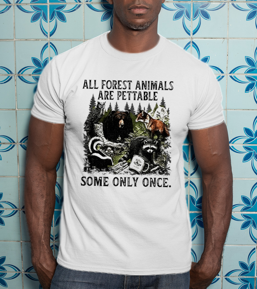 All Forest Animals Are Pettable Some Only Once Bear Raccoon Fox Skunk Nature Wildlife T-Shirt