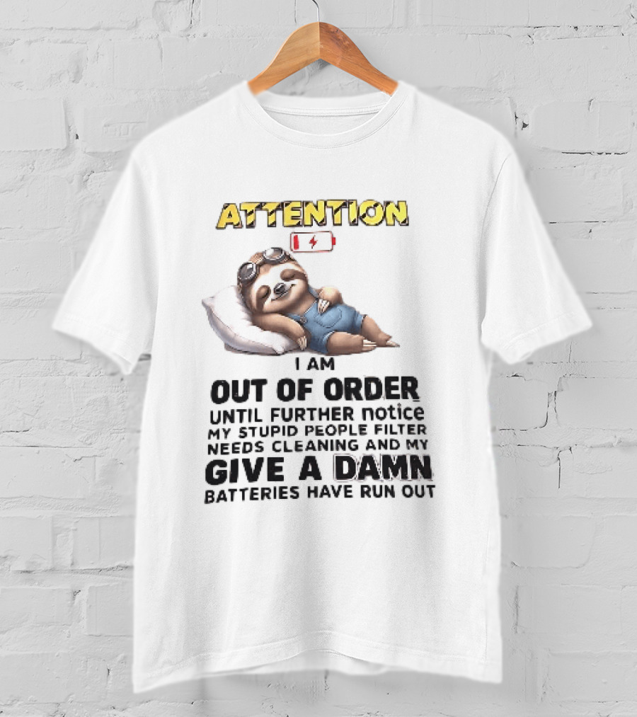 Attention I Am Out Of Order Until Further Notice My Stupid People Filter Needs Cleaning And My Give A Damn Batteries Have Run Out Sloth T-Shirt