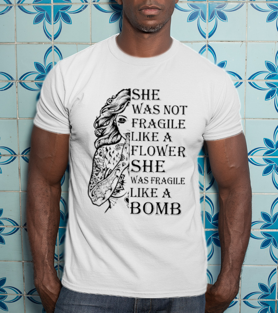 She Was Not Fragile Like A Flower She Was Fragile Like A Bomb Tattoo Girl T-Shirt