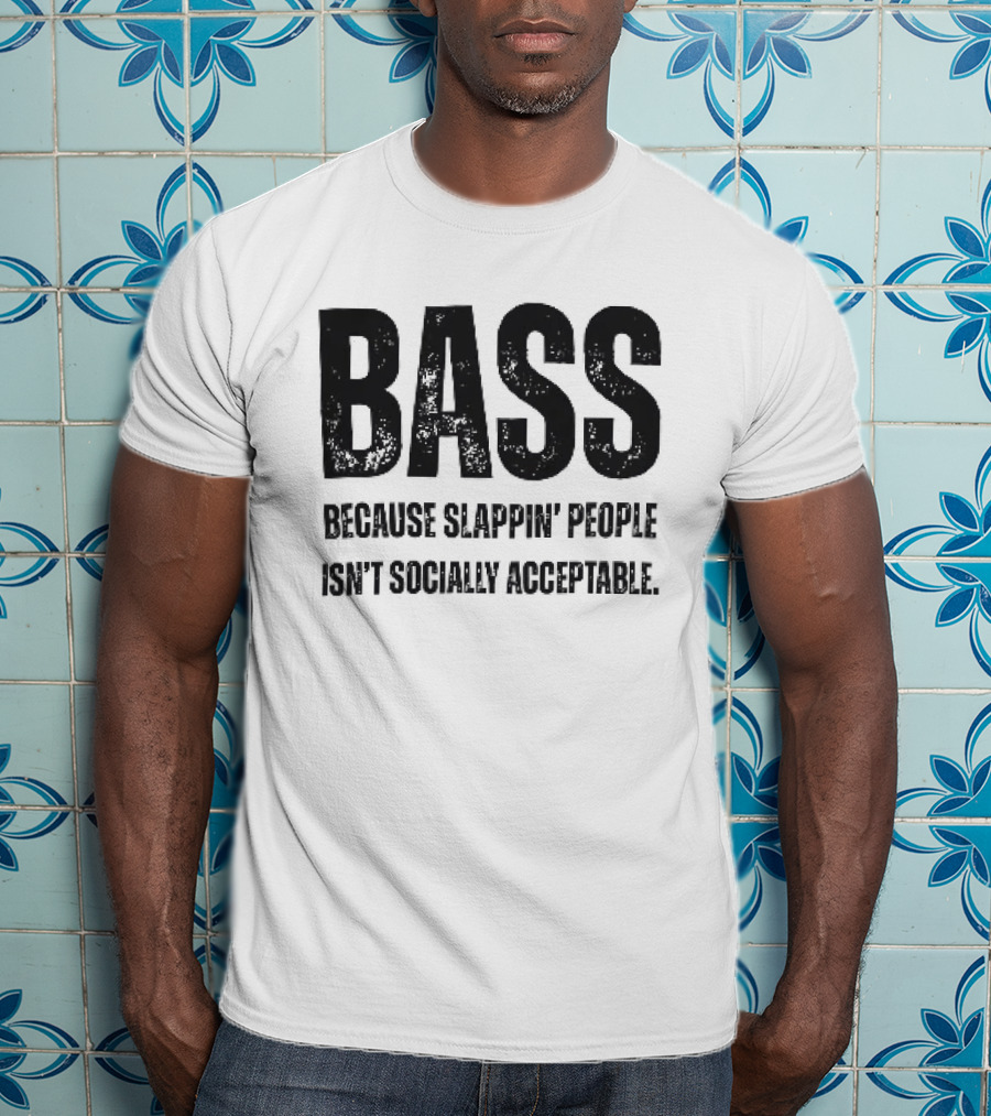 Bass Humor Slappin' People Isn't Socially Acceptable T-Shirt