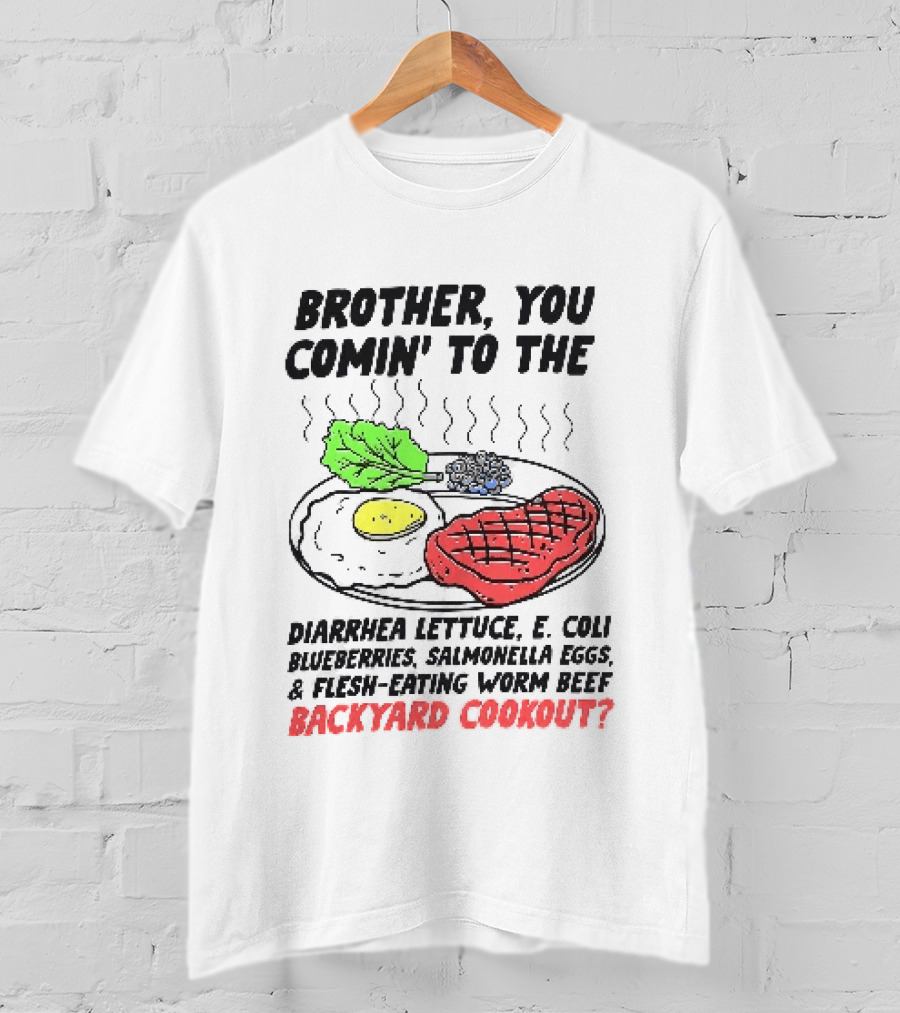 Brother You Comin' To The Diarrhea Lettuce E. Coli Blueberries Salmonella Eggs A Flesh Eating Worm Beef Backyard Cookout T-Shirt