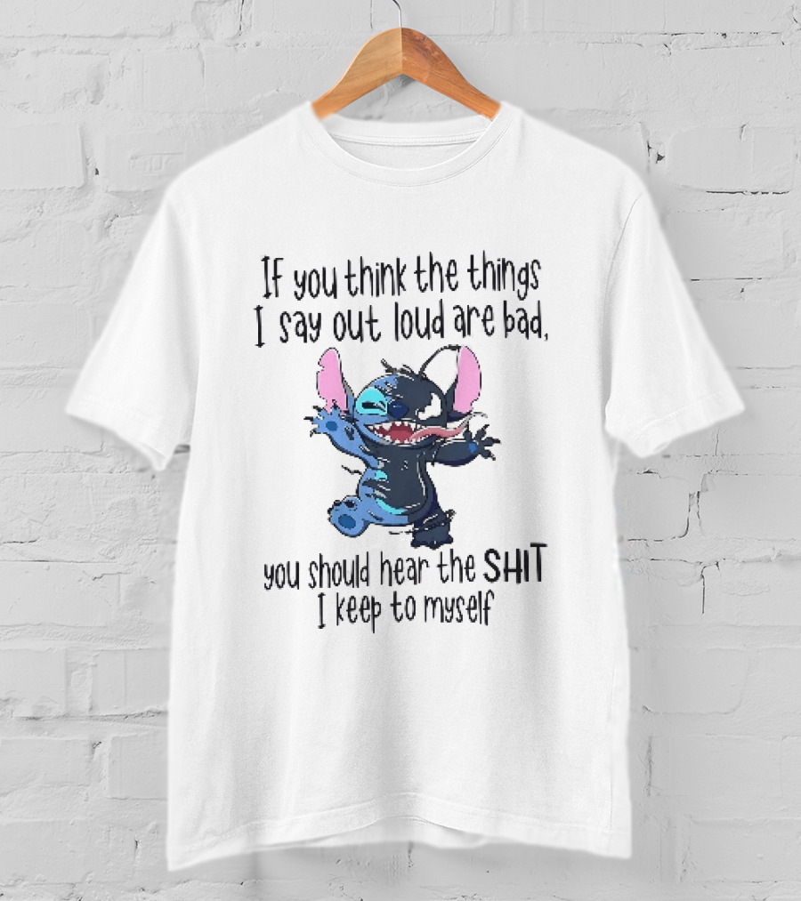 If You Think The Things I Say Out Loud Are Bad You Should Hear The Shit I Keep To Myself Stitch T-Shirt