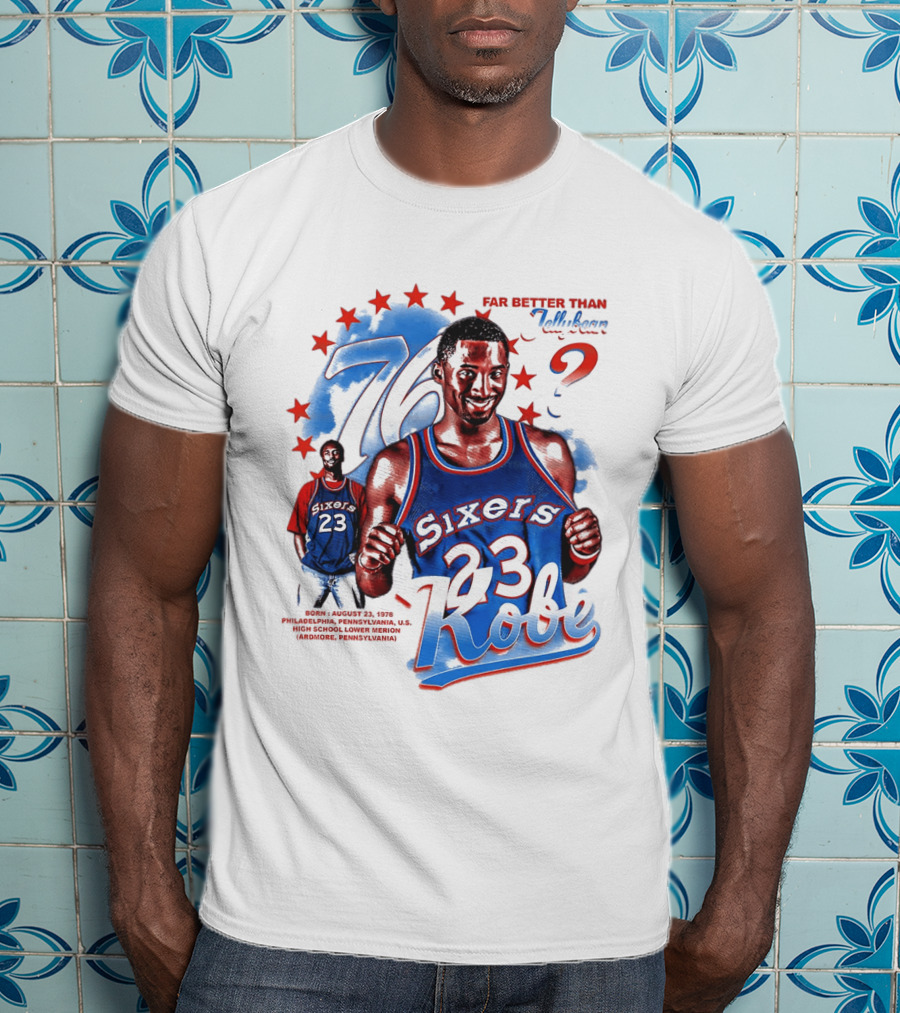 Philadelphia Sixers 23 Kobe Born August 23 1978 Far Better Than Jellybean T-Shirt