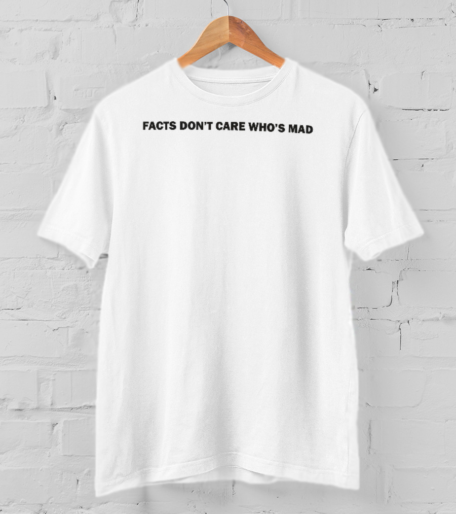 Facts Dont Care Whos Mad Minimalist Black Sans Serif T-Shirt
