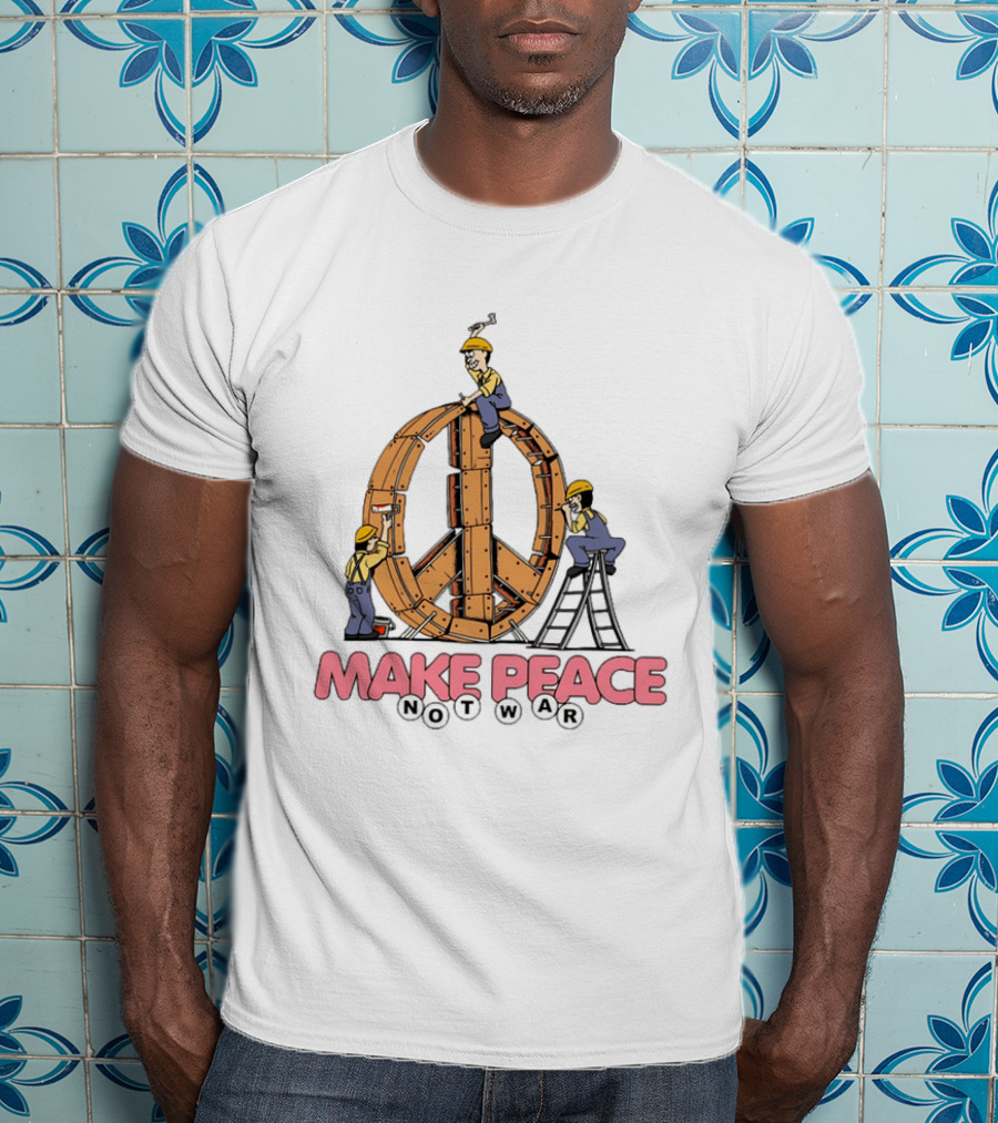 Make Peace Not War Workers Building A Wooden Peace Sign T-Shirt