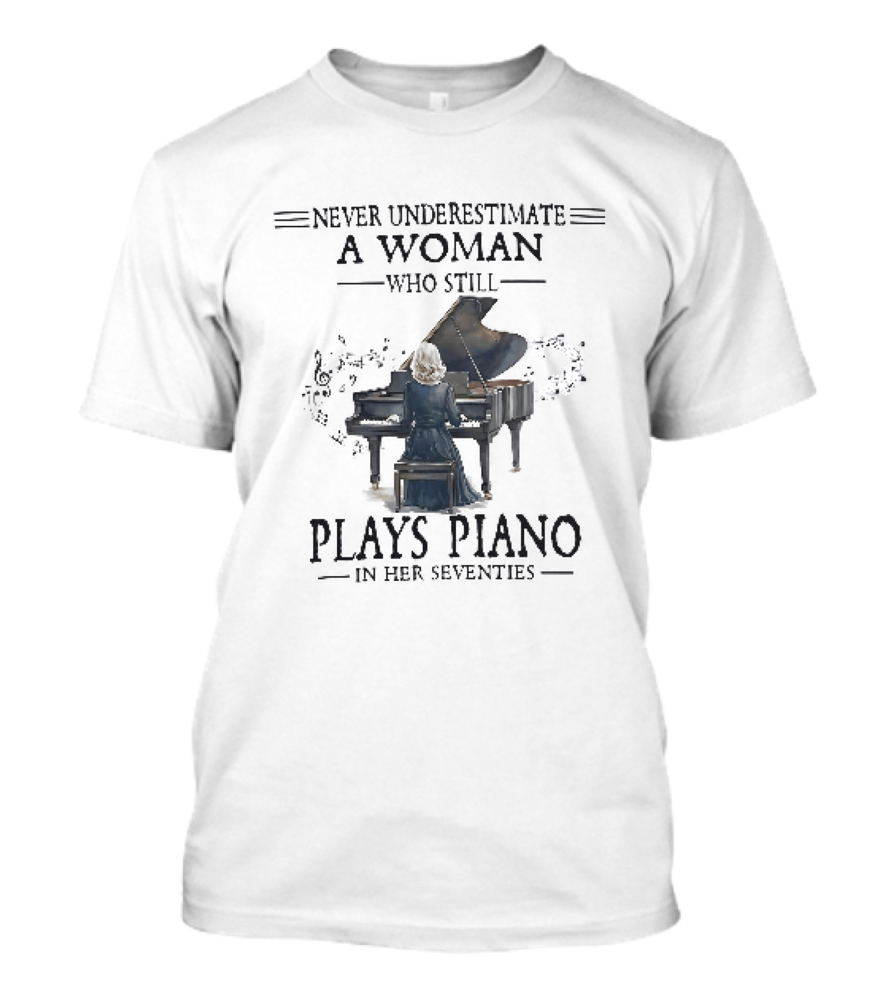 Never Underestimate A Woman Who Still Plays Piano In Her Seventies T-Shirt