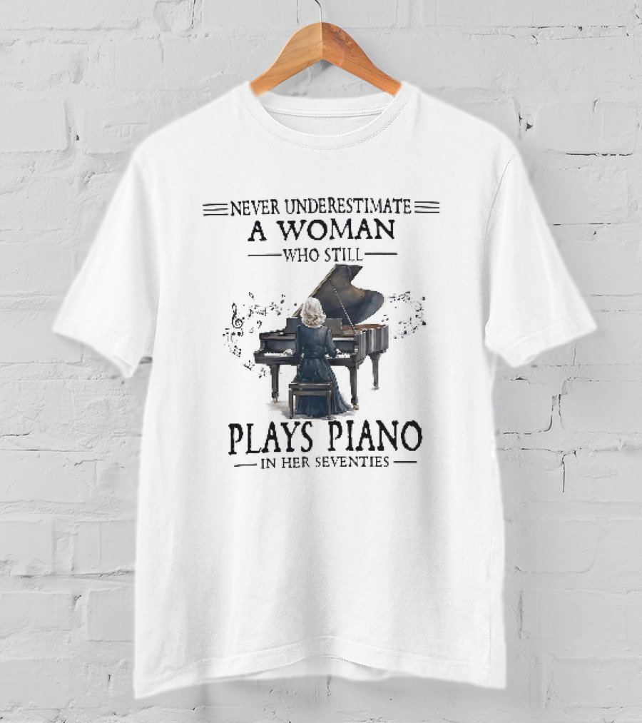 Never Underestimate A Woman Who Still Plays Piano In Her Seventies T-Shirt