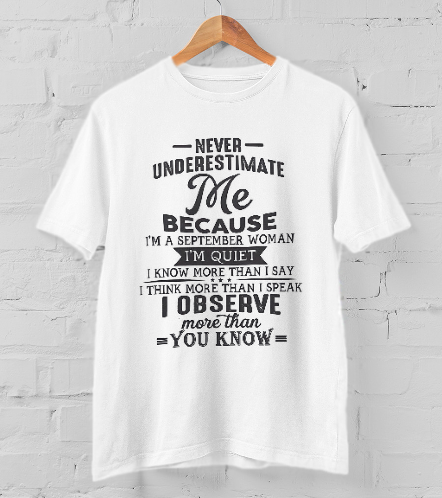 Never Underestimate Me September Woman Quiet Know More Than I Say Observe You Know T-Shirt