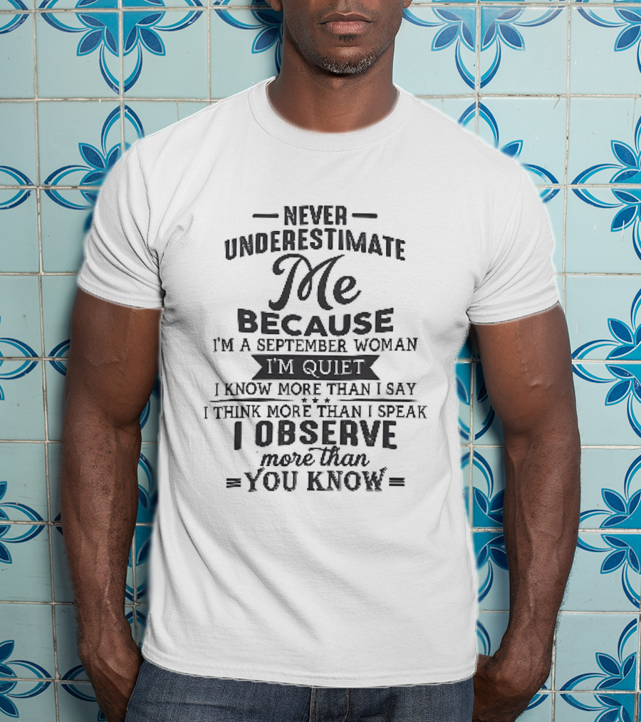 Never Underestimate Me September Woman Quiet Know More Than I Say Observe You Know T-Shirt