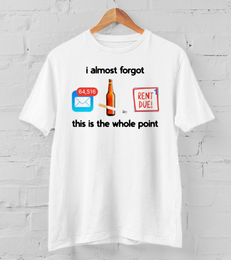 I Almost Forgot Rent Due Reminder Bottle And Envelope Meme This Is The Whole Point T-Shirt