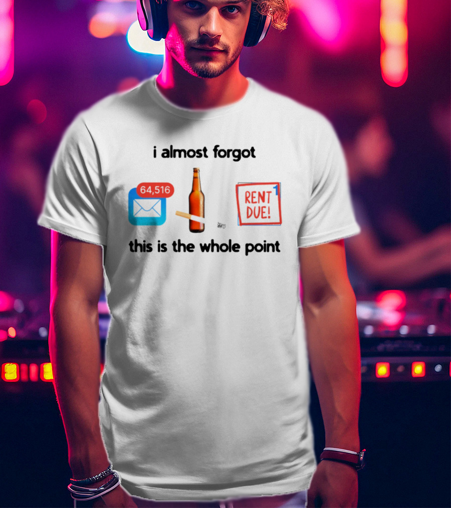 I Almost Forgot Rent Due Reminder Bottle And Envelope Meme This Is The Whole Point T-Shirt