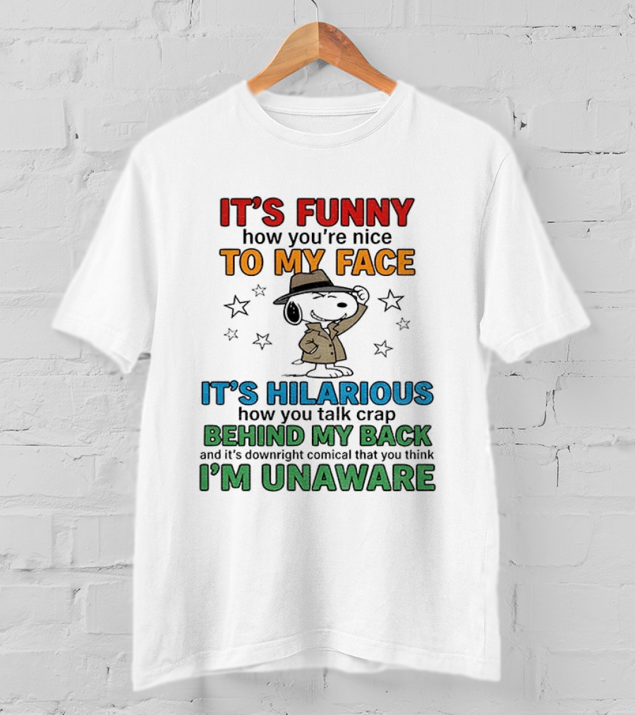 It's Funny How You're Nice To My Face Hilarious Talk Behind My Back I'm Unaware Snoopy T-Shirt