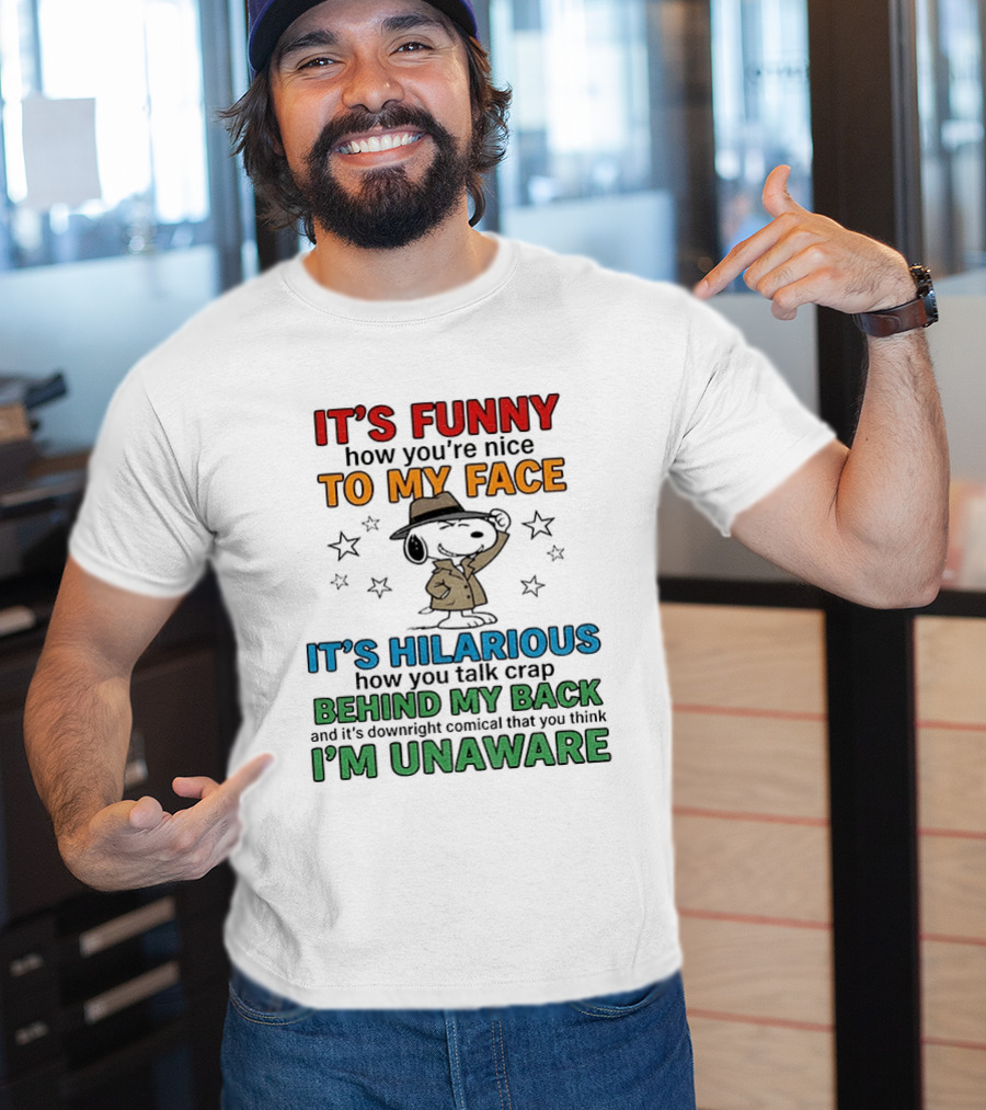 It's Funny How You're Nice To My Face Hilarious Talk Behind My Back I'm Unaware Snoopy T-Shirt