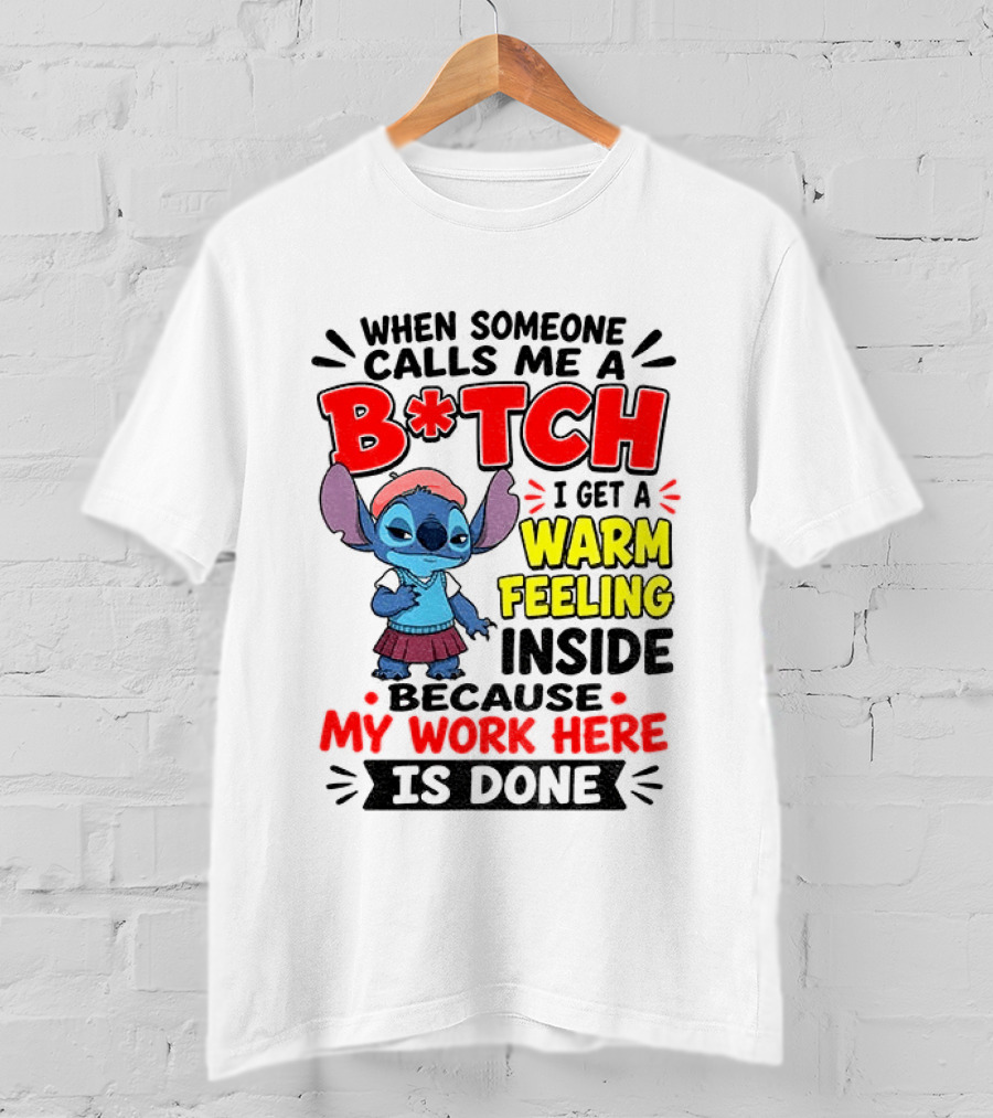 Stitch Cartoon When Someone Calls Me A B*tch I Get A Warm Feeling Inside Because My Work Here Is Done T-Shirt