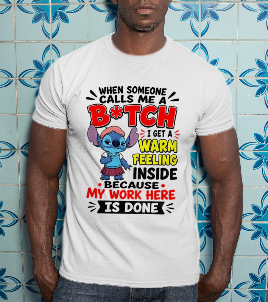 Stitch Cartoon When Someone Calls Me A B*tch I Get A Warm Feeling Inside Because My Work Here Is Done T-Shirt