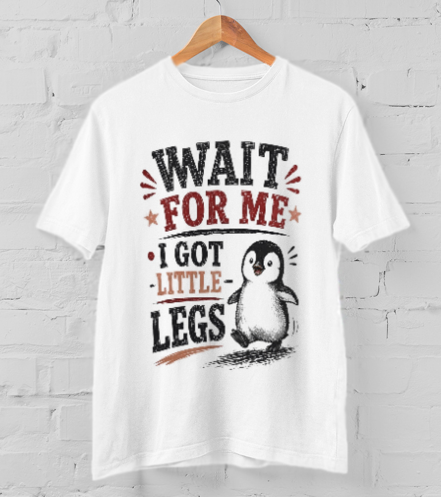 Wait For Me I Got Little Legs Penguin T-Shirt