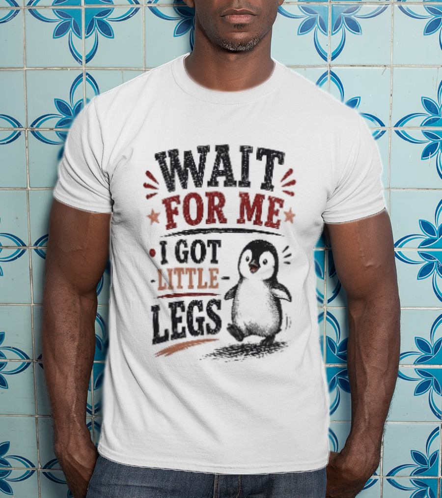 Wait For Me I Got Little Legs Penguin T-Shirt