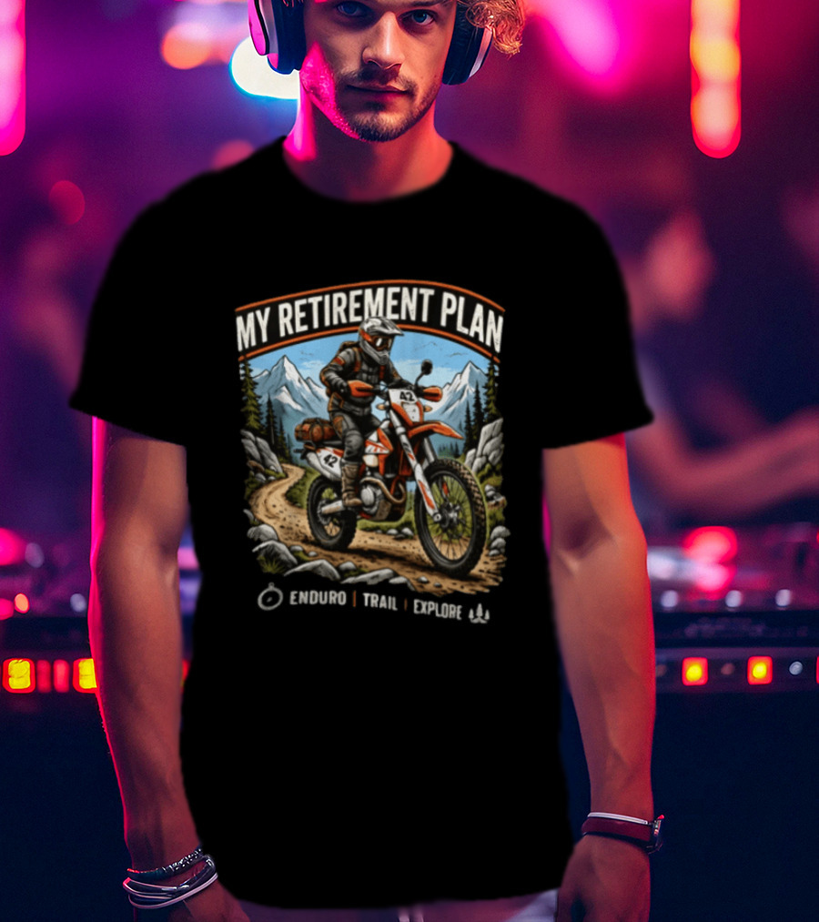 My Retirement Plan Enduro Trail Explore Dirt Bike Adventure Mountains T-Shirt