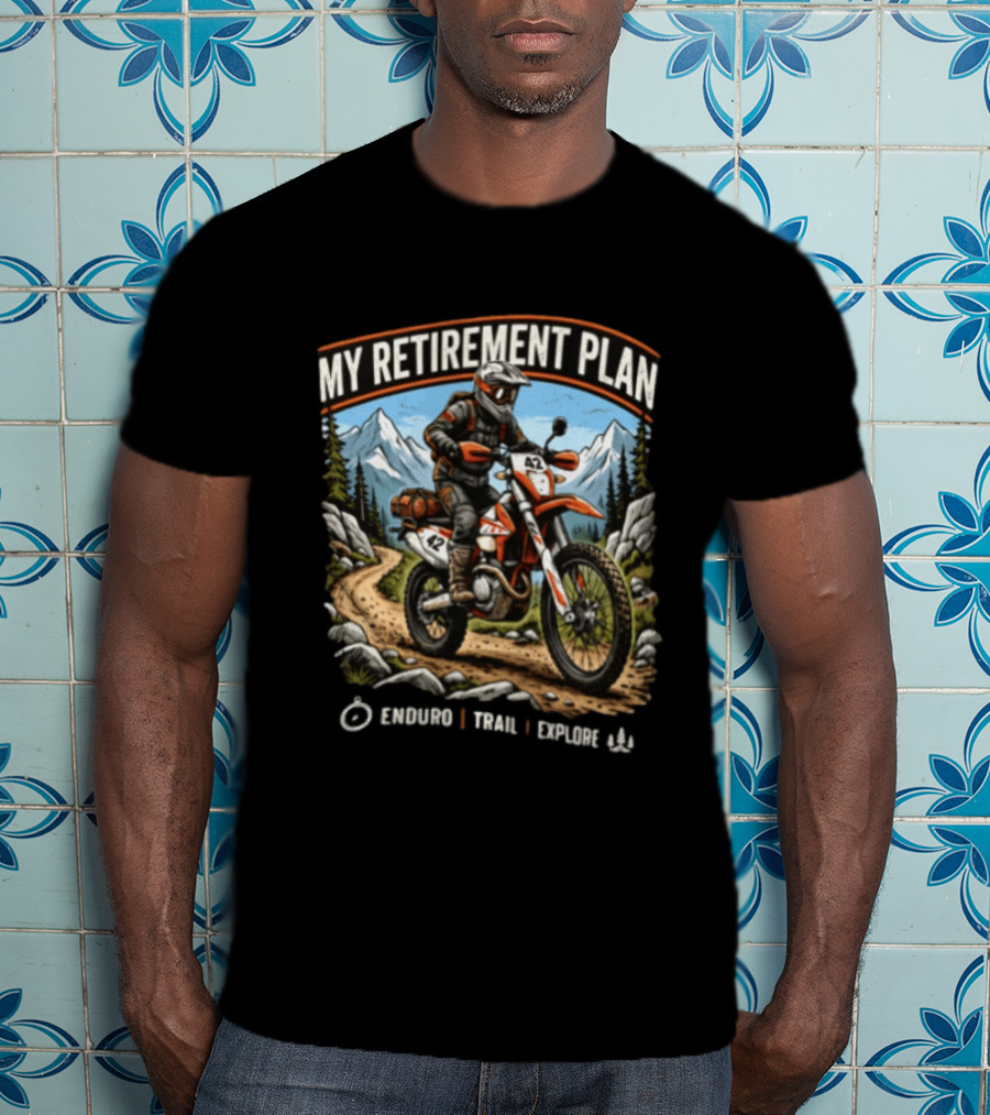 My Retirement Plan Enduro Trail Explore Dirt Bike Adventure Mountains T-Shirt