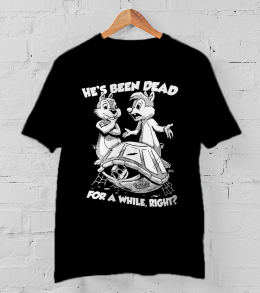 He's Been Dead For A While Right Chip And Dale Retro Humor Classic Characters T-Shirt